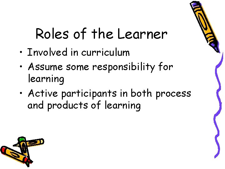 Roles of the Learner • Involved in curriculum • Assume some responsibility for learning