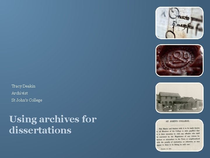 Tracy Deakin Archivist St John’s College Using archives for dissertations 