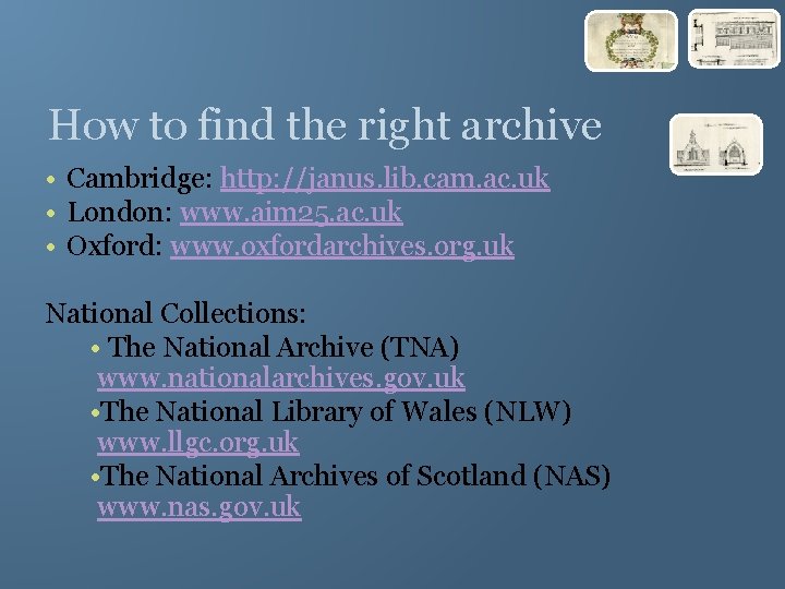 How to find the right archive • Cambridge: http: //janus. lib. cam. ac. uk