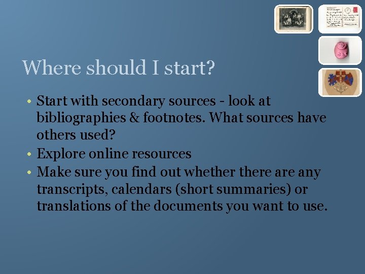 Where should I start? • Start with secondary sources - look at bibliographies &