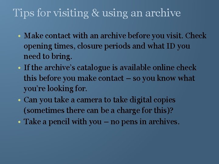 Tips for visiting & using an archive • Make contact with an archive before