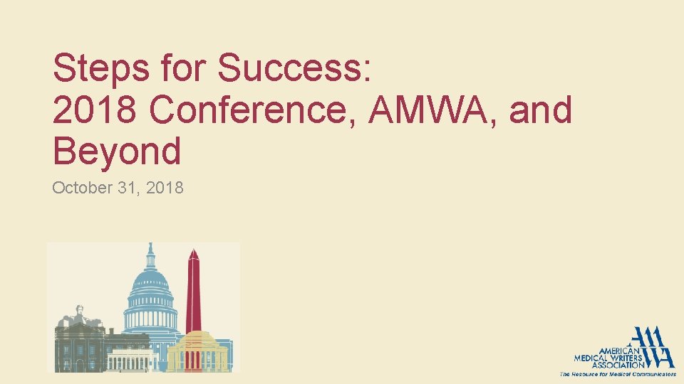 Steps for Success: 2018 Conference, AMWA, and Beyond October 31, 2018 Steps for Success: 2018 Conference, AMWA, and Beyond October 31, 2018