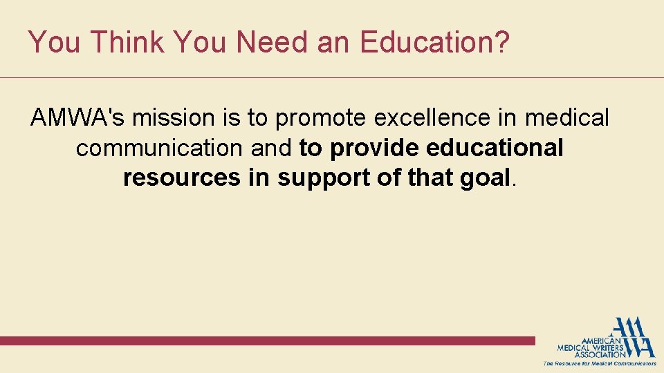 You Think You Need an Education? AMWA's mission is to promote excellence in medical You Think You Need an Education? AMWA's mission is to promote excellence in medical