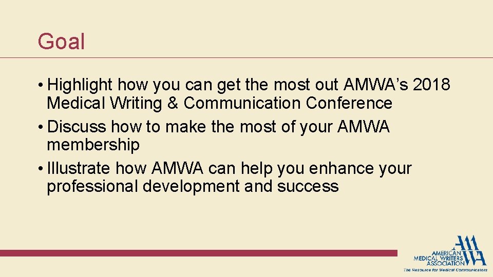 Goal • Highlight how you can get the most out AMWA’s 2018 Medical Writing Goal • Highlight how you can get the most out AMWA’s 2018 Medical Writing