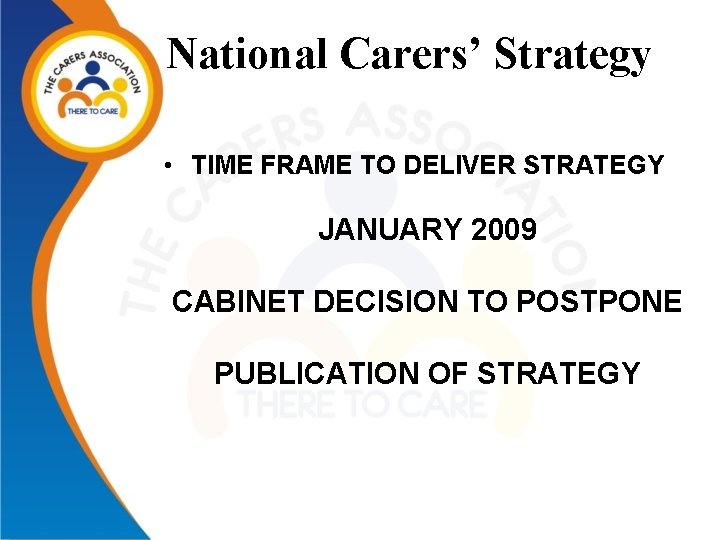 National Carers’ Strategy • TIME FRAME TO DELIVER STRATEGY JANUARY 2009 CABINET DECISION TO