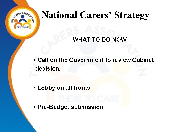 National Carers’ Strategy WHAT TO DO NOW • Call on the Government to review