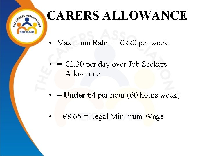 CARERS ALLOWANCE • Maximum Rate = € 220 per week • = € 2.