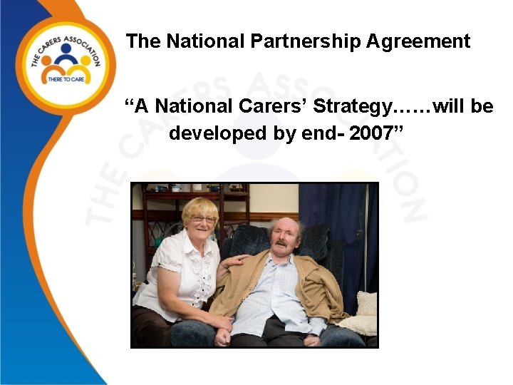 The National Partnership Agreement “A National Carers’ Strategy……will be developed by end- 2007” 