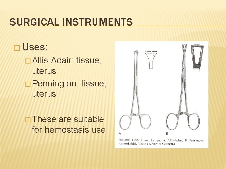 SURGICAL INSTRUMENTS � Uses: � Allis-Adair: tissue, uterus � Pennington: tissue, uterus � These