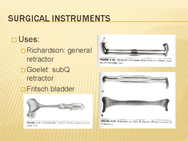 SURGICAL INSTRUMENTS � Uses: � Richardson: general retractor � Goelet: sub. Q retractor �