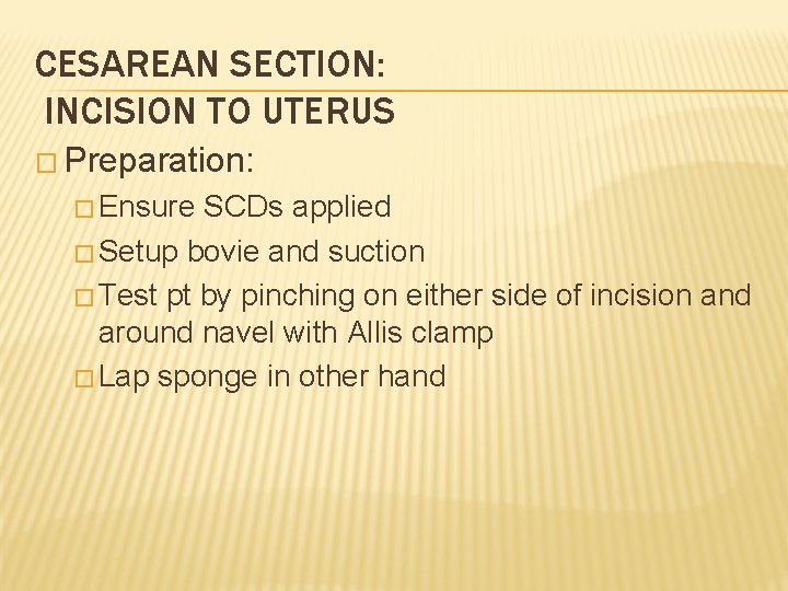 CESAREAN SECTION: INCISION TO UTERUS � Preparation: � Ensure SCDs applied � Setup bovie