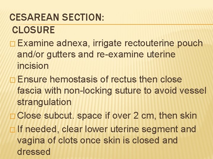 CESAREAN SECTION: CLOSURE � Examine adnexa, irrigate rectouterine pouch and/or gutters and re-examine uterine