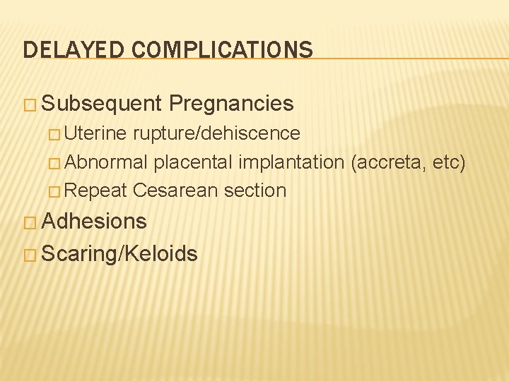 DELAYED COMPLICATIONS � Subsequent Pregnancies � Uterine rupture/dehiscence � Abnormal placental implantation (accreta, etc)