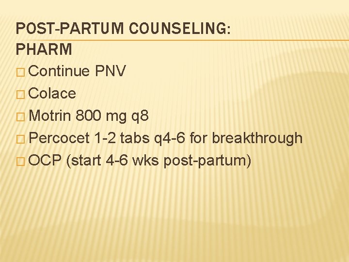 POST-PARTUM COUNSELING: PHARM � Continue PNV � Colace � Motrin 800 mg q 8