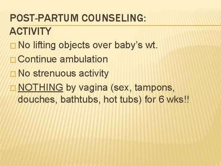 POST-PARTUM COUNSELING: ACTIVITY � No lifting objects over baby’s wt. � Continue ambulation �