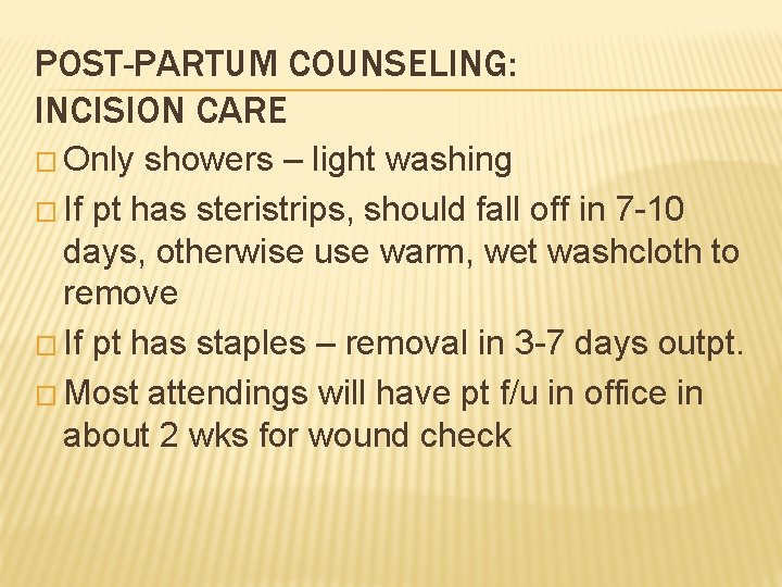 POST-PARTUM COUNSELING: INCISION CARE � Only showers – light washing � If pt has