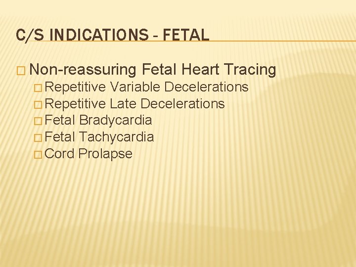C/S INDICATIONS - FETAL � Non-reassuring � Repetitive Fetal Heart Tracing Variable Decelerations �