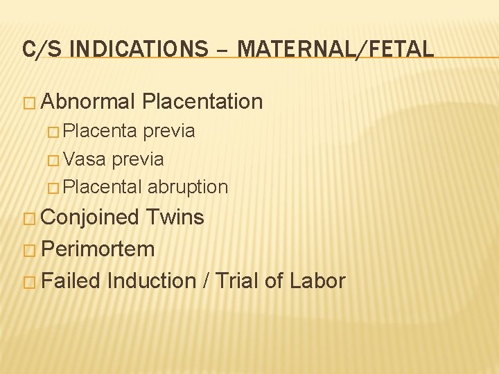 C/S INDICATIONS – MATERNAL/FETAL � Abnormal Placentation � Placenta previa � Vasa previa �