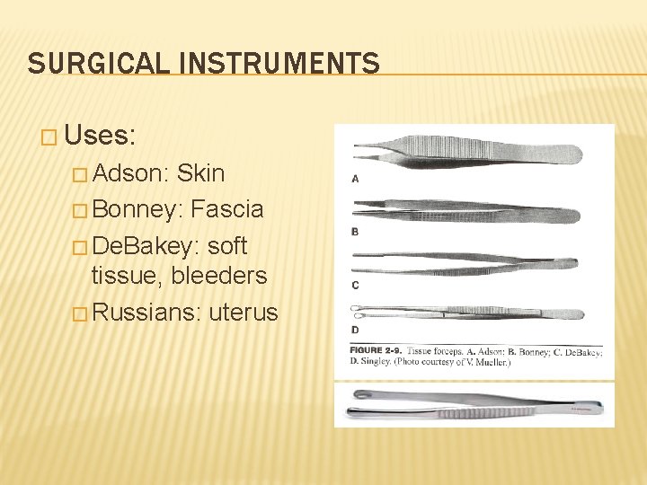 SURGICAL INSTRUMENTS � Uses: � Adson: Skin � Bonney: Fascia � De. Bakey: soft
