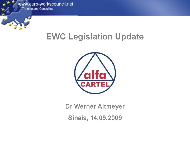 EWC Legislation Update Dr Werner Altmeyer Sinaia, 14. 09. 2009 