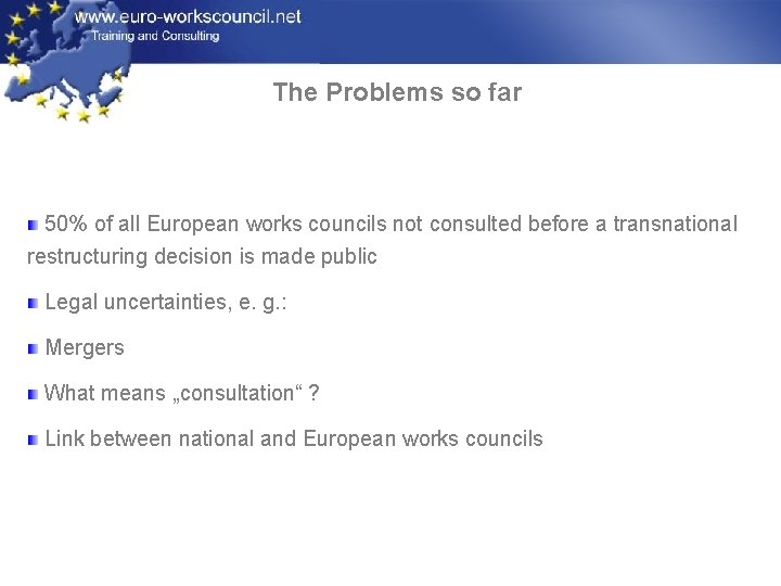 The Problems so far 50% of all European works councils not consulted before a