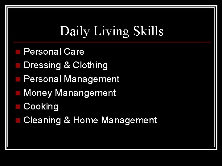 Daily Living Skills Personal Care n Dressing & Clothing n Personal Management n Money