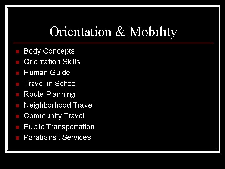 Orientation & Mobility n n n n n Body Concepts Orientation Skills Human Guide