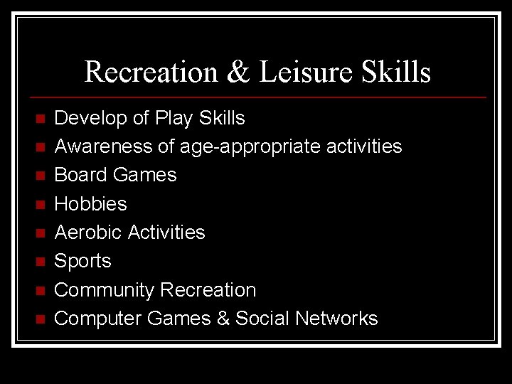 Recreation & Leisure Skills n n n n Develop of Play Skills Awareness of