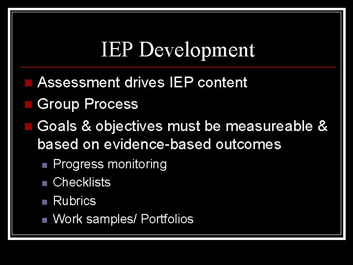 IEP Development Assessment drives IEP content n Group Process n Goals & objectives must