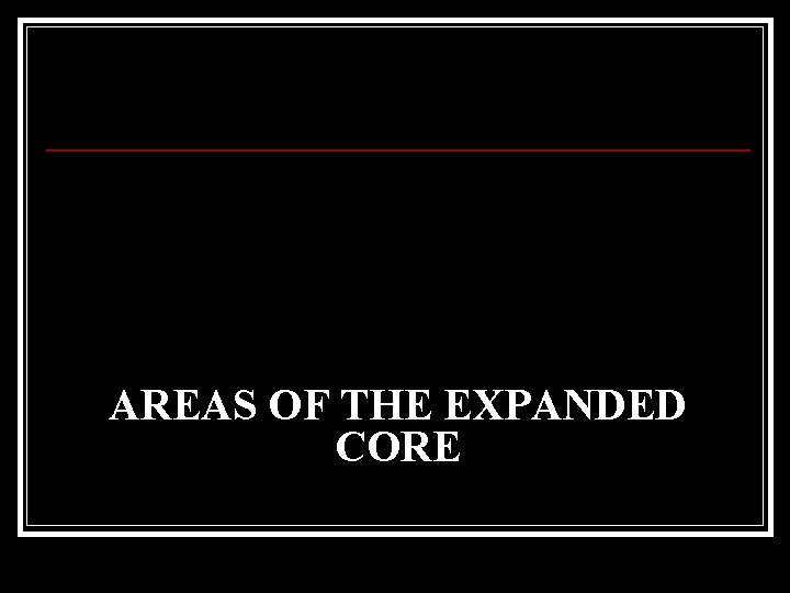 AREAS OF THE EXPANDED CORE 