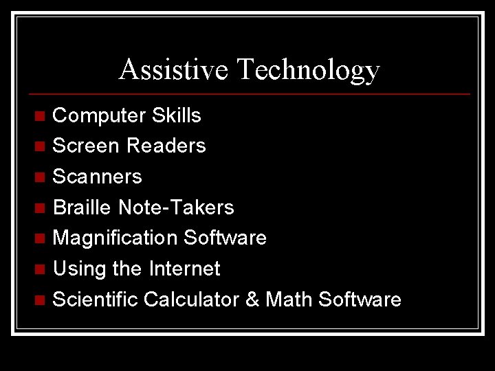 Assistive Technology Computer Skills n Screen Readers n Scanners n Braille Note-Takers n Magnification