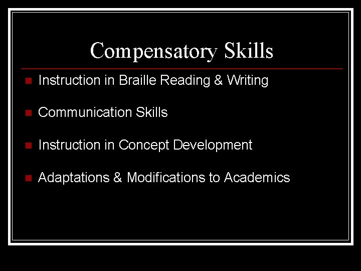 Compensatory Skills n Instruction in Braille Reading & Writing n Communication Skills n Instruction