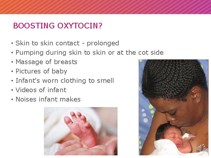 BOOSTING OXYTOCIN? • Skin to skin contact - prolonged • Pumping during skin to