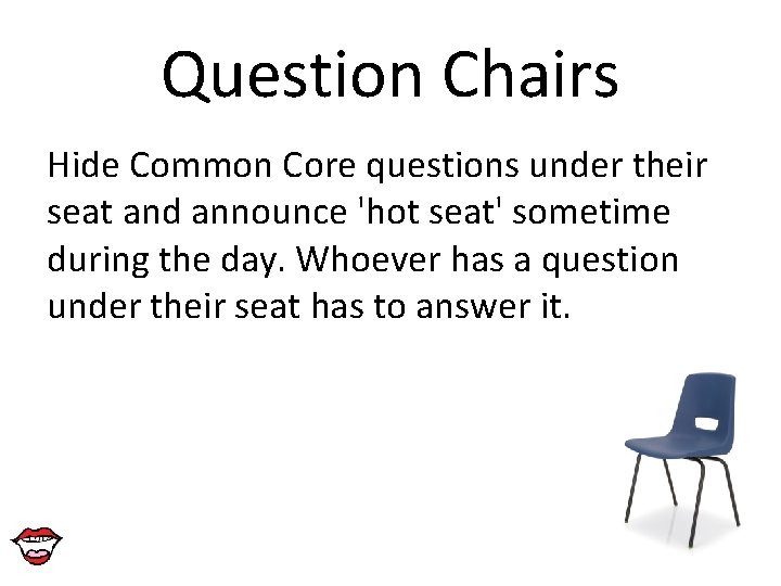 Question Chairs Hide Common Core questions under their seat and announce 'hot seat' sometime Question Chairs Hide Common Core questions under their seat and announce 'hot seat' sometime