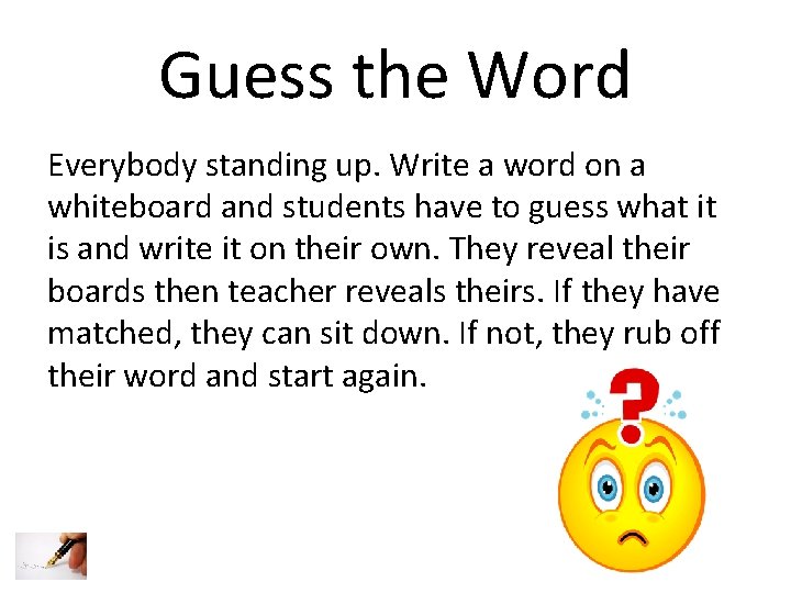 Guess the Word Everybody standing up. Write a word on a whiteboard and students Guess the Word Everybody standing up. Write a word on a whiteboard and students