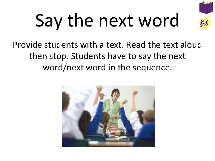 Say the next word Provide students with a text. Read the text aloud then Say the next word Provide students with a text. Read the text aloud then