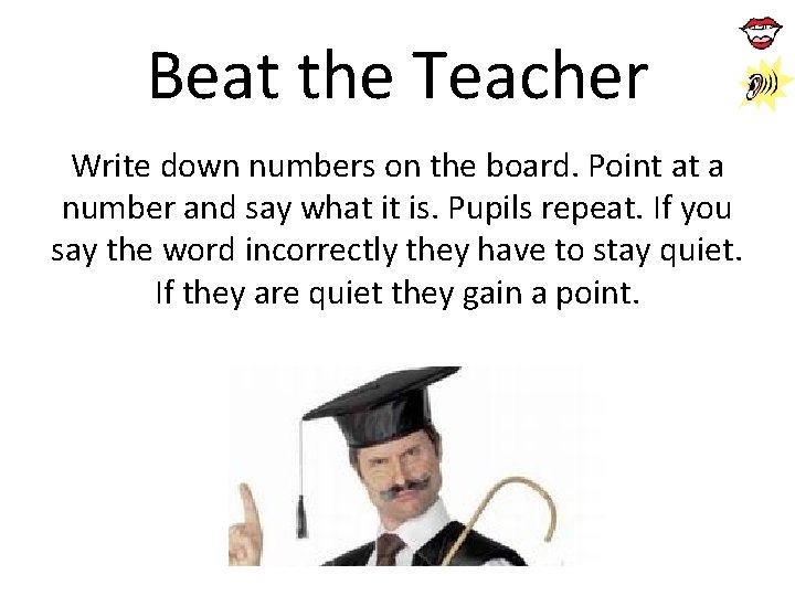 Beat the Teacher Write down numbers on the board. Point at a number and Beat the Teacher Write down numbers on the board. Point at a number and