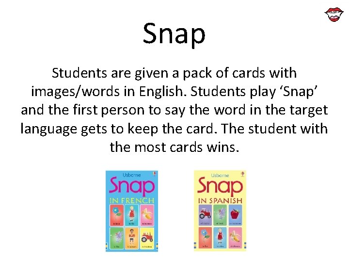 Snap Students are given a pack of cards with images/words in English. Students play Snap Students are given a pack of cards with images/words in English. Students play