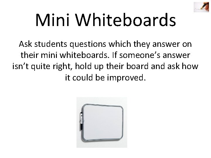 Mini Whiteboards Ask students questions which they answer on their mini whiteboards. If someone’s Mini Whiteboards Ask students questions which they answer on their mini whiteboards. If someone’s
