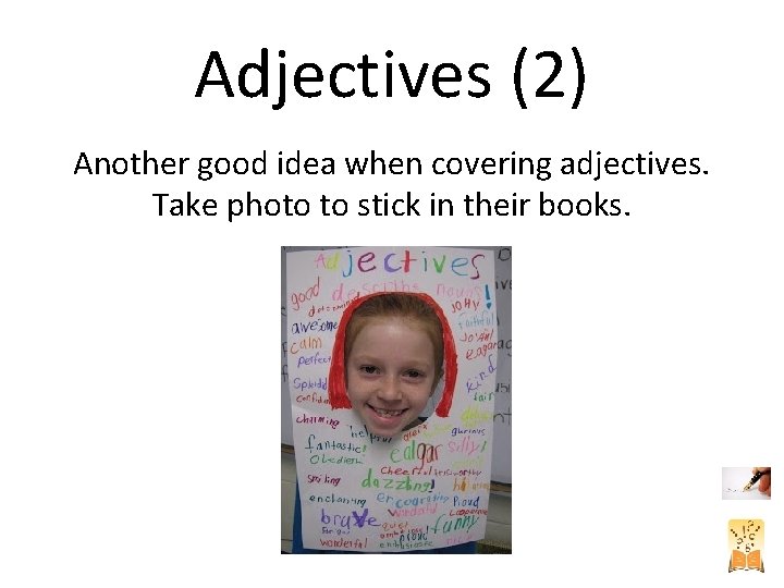 Adjectives (2) Another good idea when covering adjectives. Take photo to stick in their Adjectives (2) Another good idea when covering adjectives. Take photo to stick in their