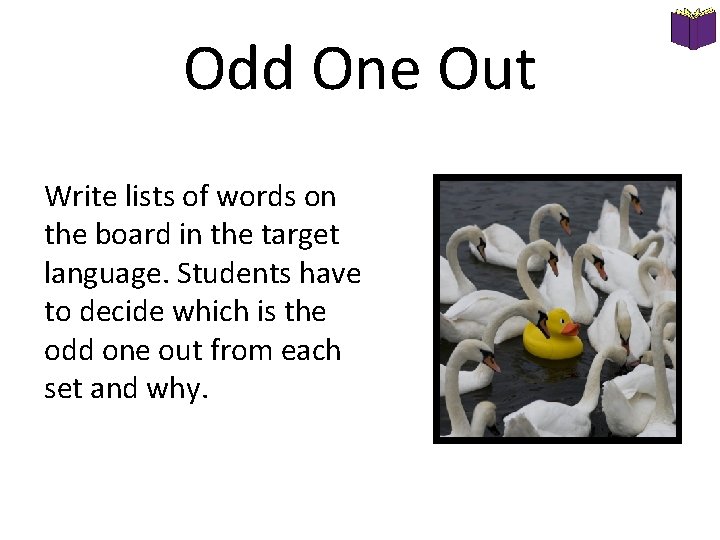 Odd One Out Write lists of words on the board in the target language. Odd One Out Write lists of words on the board in the target language.