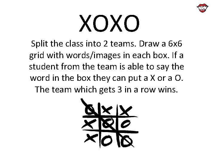 XOXO Split the class into 2 teams. Draw a 6 x 6 grid with XOXO Split the class into 2 teams. Draw a 6 x 6 grid with
