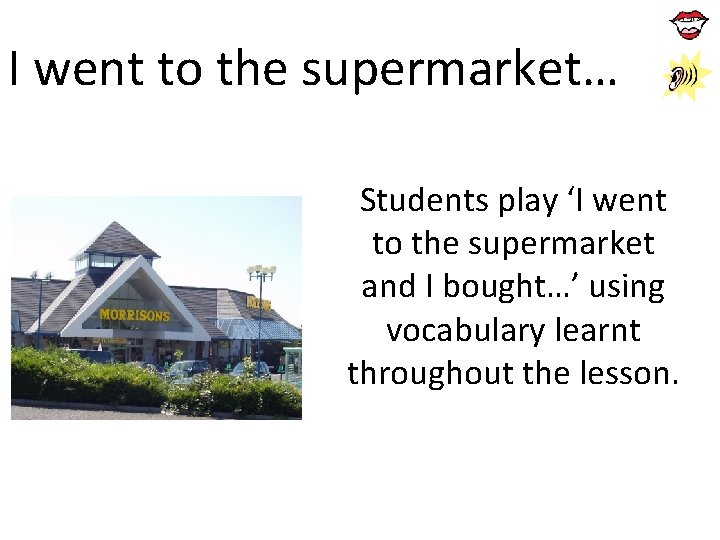 I went to the supermarket… Students play ‘I went to the supermarket and I I went to the supermarket… Students play ‘I went to the supermarket and I