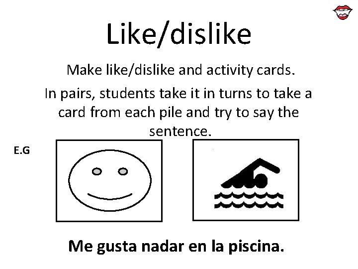 Like/dislike Make like/dislike and activity cards. In pairs, students take it in turns to Like/dislike Make like/dislike and activity cards. In pairs, students take it in turns to