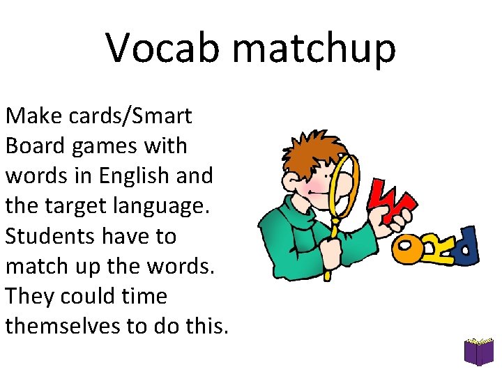 Vocab matchup Make cards/Smart Board games with words in English and the target language. Vocab matchup Make cards/Smart Board games with words in English and the target language.