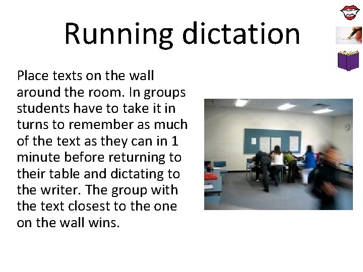 Running dictation Place texts on the wall around the room. In groups students have Running dictation Place texts on the wall around the room. In groups students have