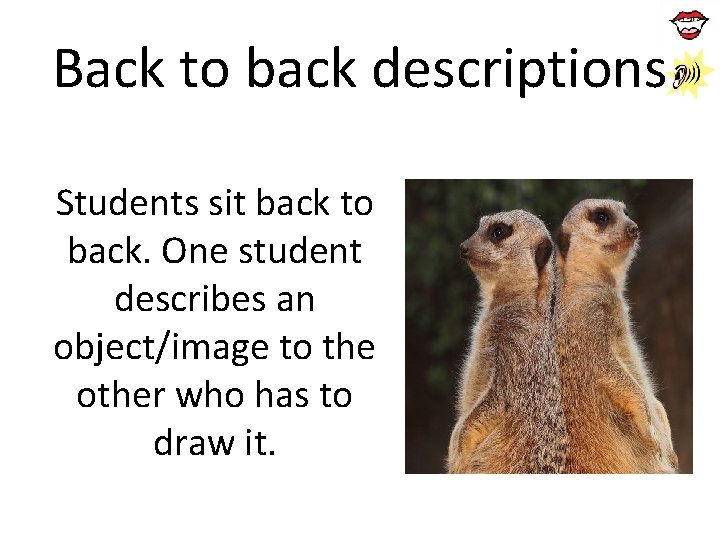 Back to back descriptions Students sit back to back. One student describes an object/image Back to back descriptions Students sit back to back. One student describes an object/image