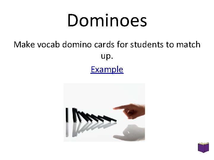Dominoes Make vocab domino cards for students to match up. Example Dominoes Make vocab domino cards for students to match up. Example