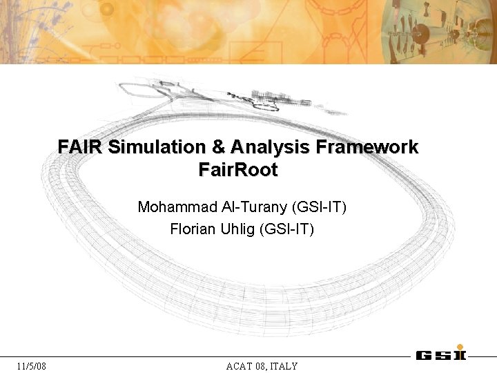 FAIR Simulation & Analysis Framework Fair. Root Mohammad Al-Turany (GSI-IT) Florian Uhlig (GSI-IT) 11/5/08