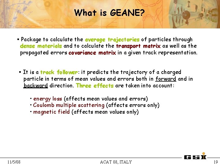 What is GEANE? § Package to calculate the average trajectories of particles through dense